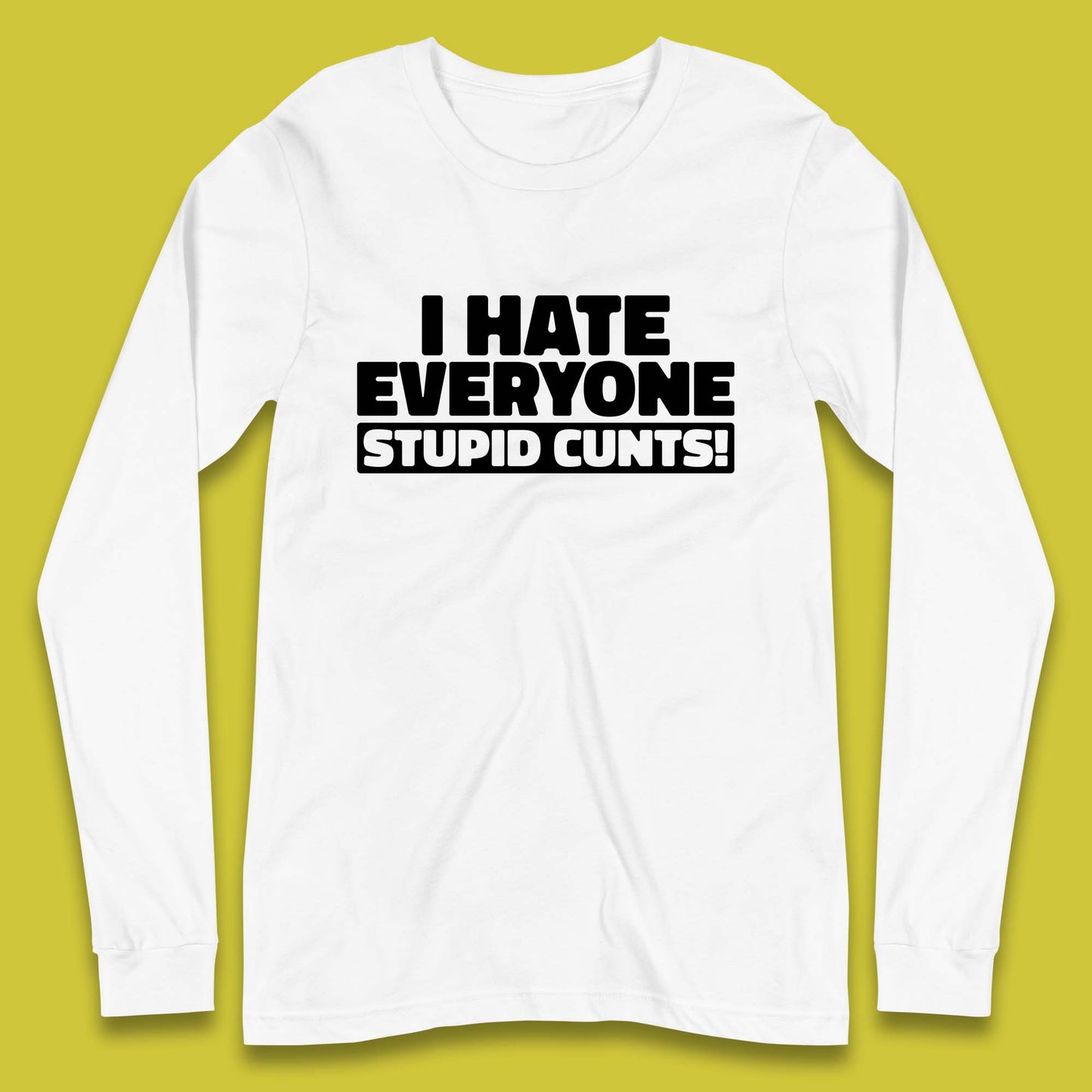 I Hate Everyone Stupid Cunts Introvert Antisocial Sarcastic Funny Long Sleeve T Shirt