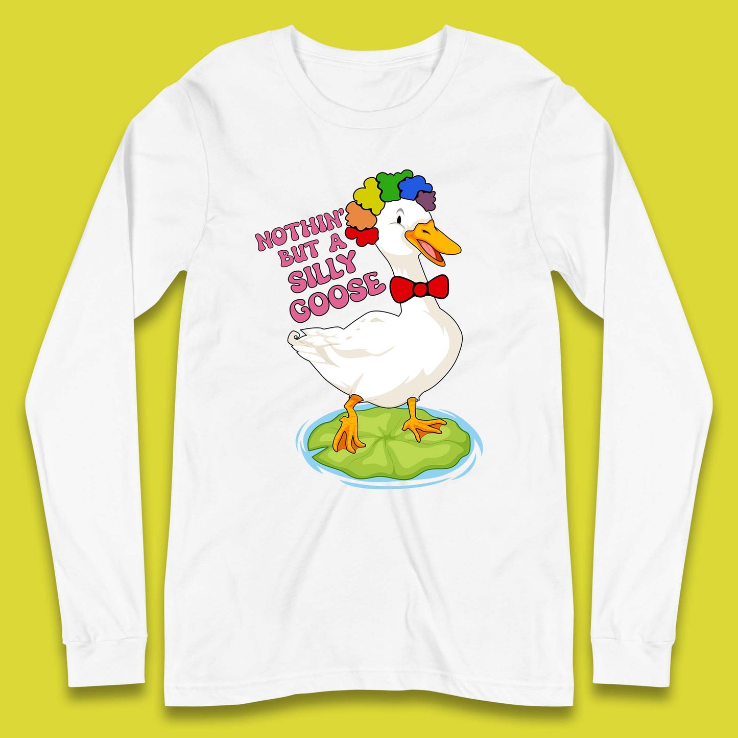 Nothin But A Silly Goose Long Sleeve T-Shirt