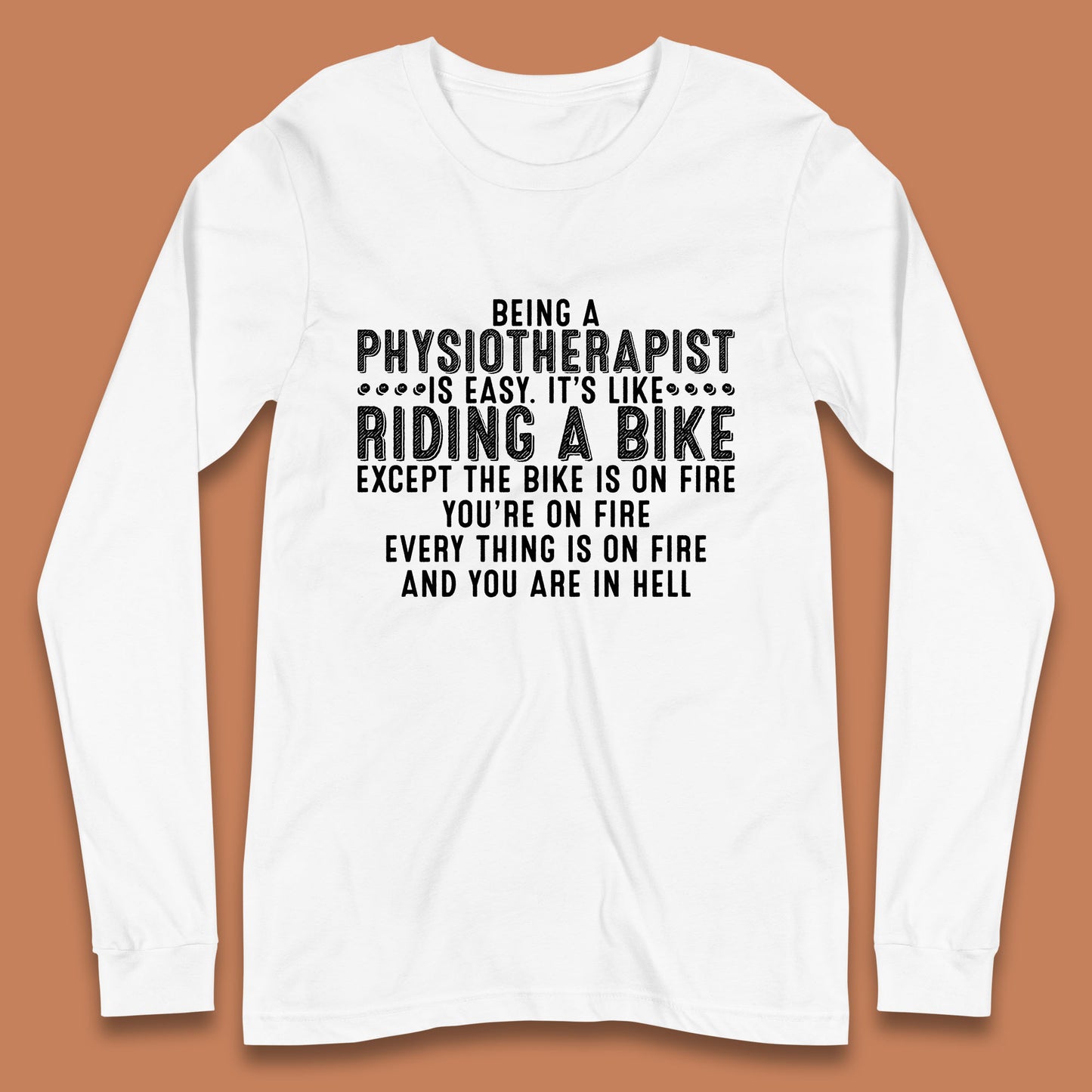Being A Physiotherapist Is Easy It's Like Riding A Bike Except The Bike Is On Fire Long Sleeve T Shirt