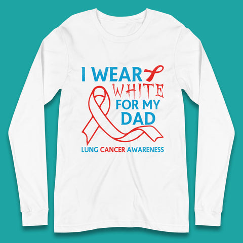 I Wear White For My Dad Lung Cancer Awareness Fighter Survivor Long Sleeve T Shirt