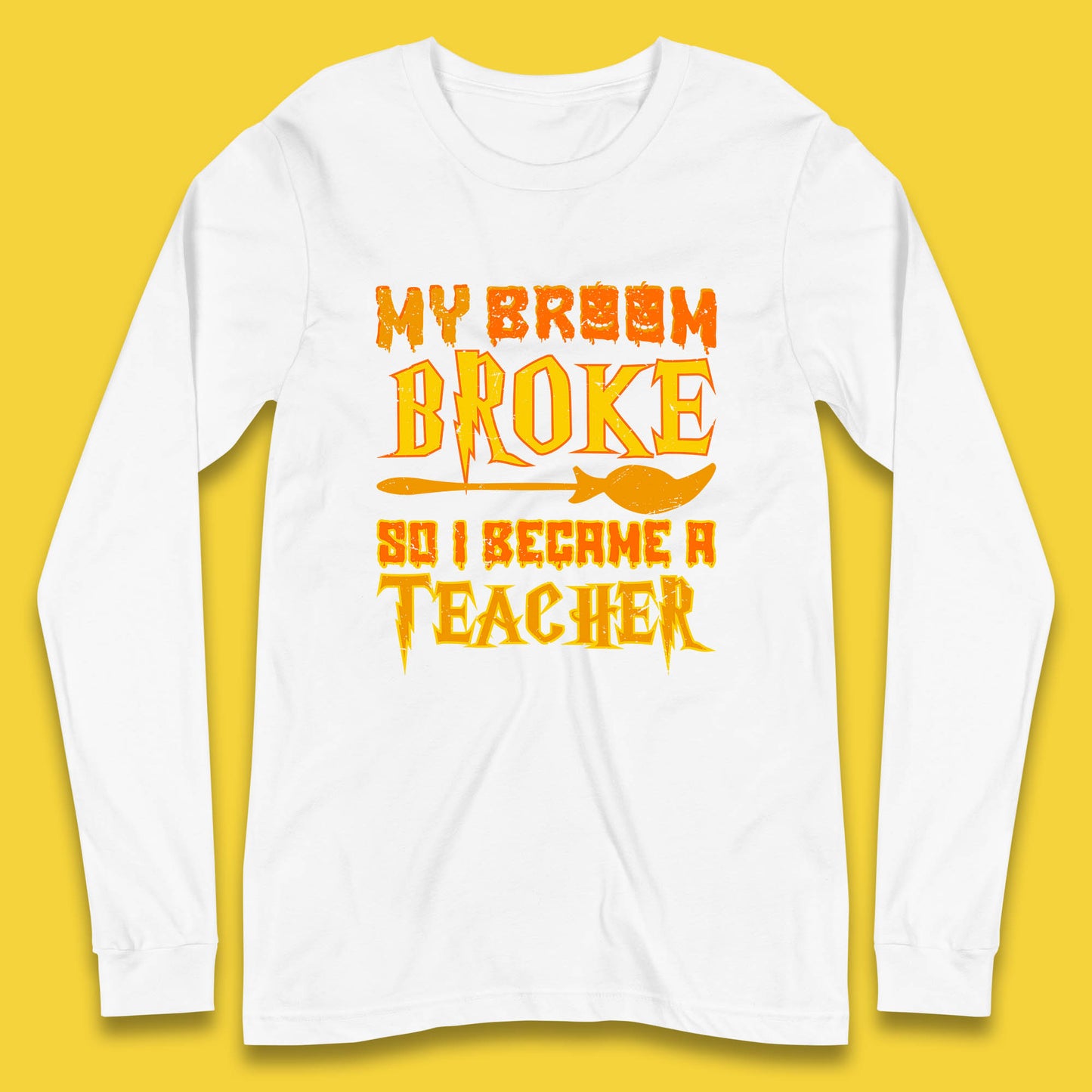 My Broom Broke So I Become A Teacher Halloween Teacher Costume Teacher Appreciation Gift Long Sleeve T Shirt