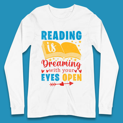 Reading Is Dreaming With Your Eyes Open Book Reading Saying Book Lover Quote Long Sleeve T Shirt