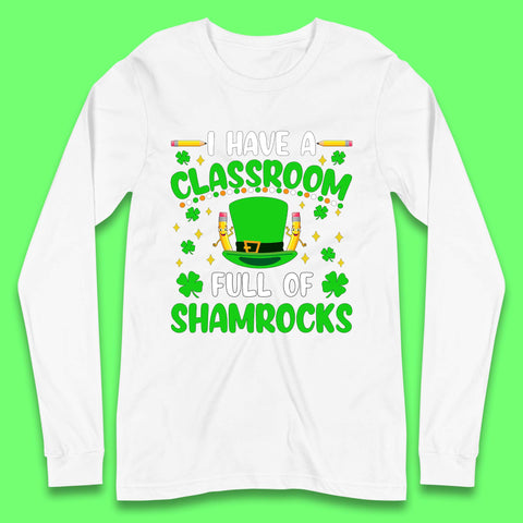 I Have A Classroom Full Of Shamrocks Long Sleeve T-Shirt