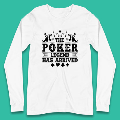 The Poker Legend Has Arrived Card Game Funny Casino Poker Card Player Long Sleeve T Shirt