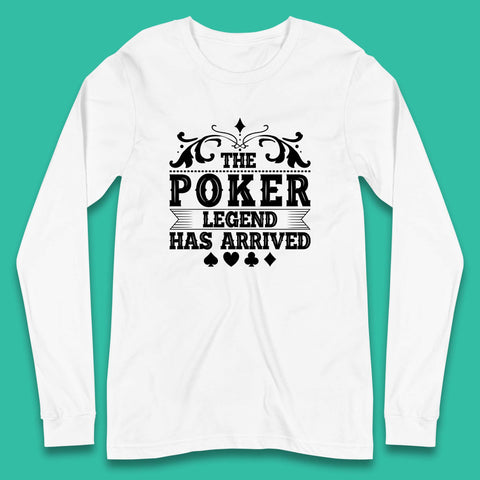 The Poker Legend Has Arrived Card Game Funny Casino Poker Card Player Long Sleeve T Shirt