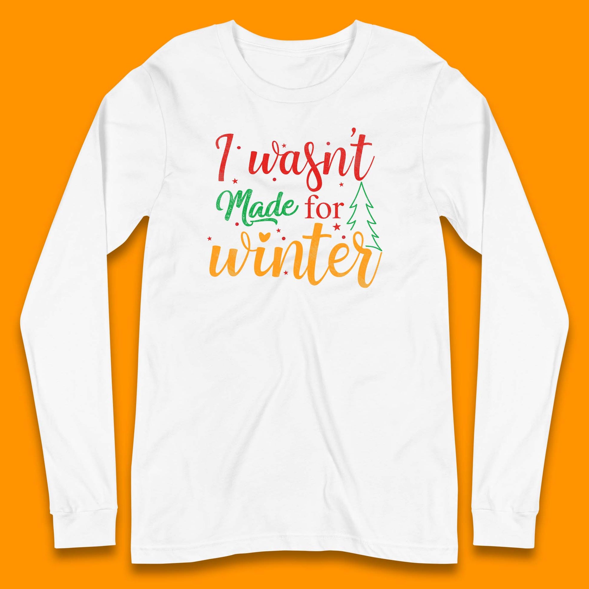 i wasn't made for winter christmas long sleeve t shirt