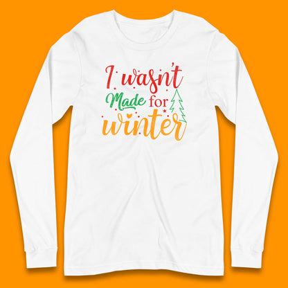 i wasn't made for winter christmas long sleeve t shirt