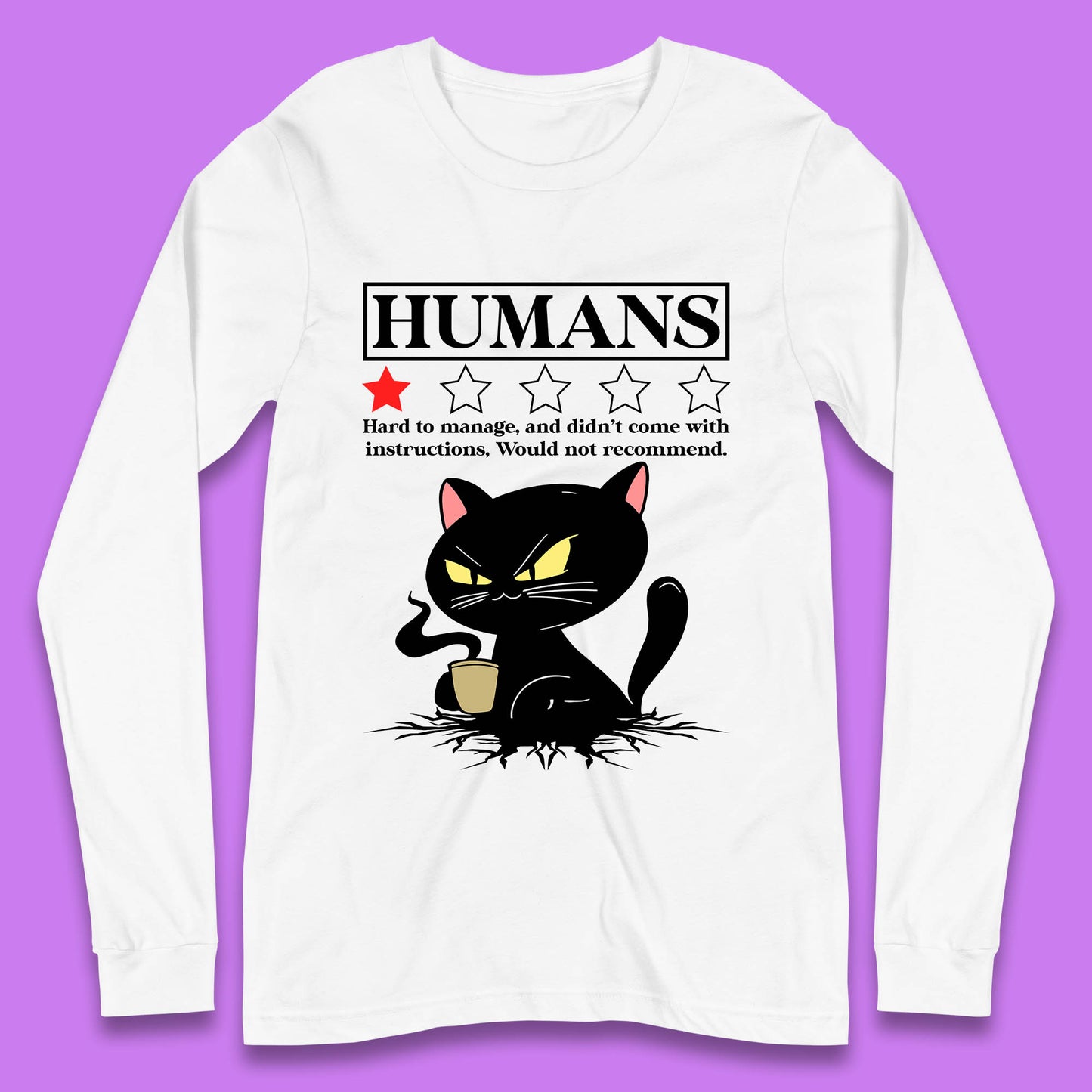 Cat Humans Hard To Manage And Didn’t Come With Instructions Would Not Recommend Long Sleeve T Shirt