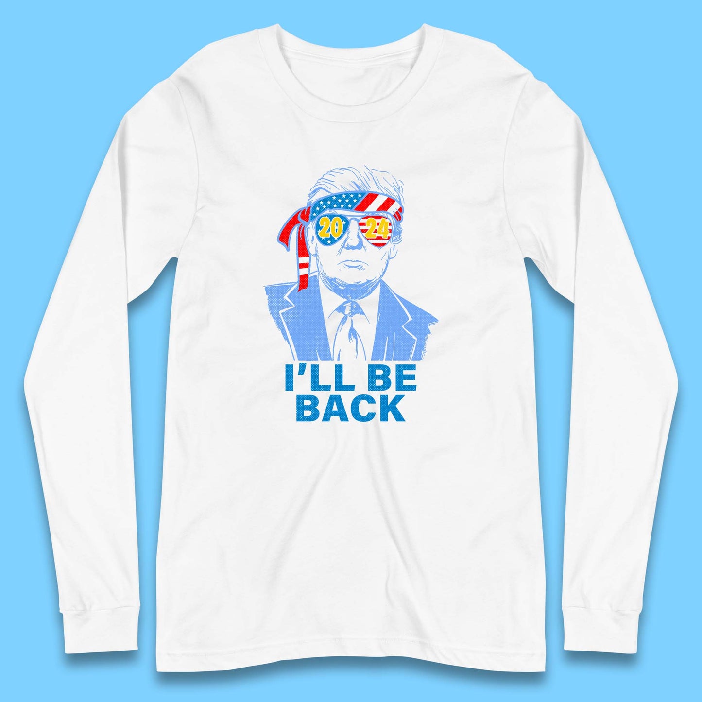 Trump 2024 I'll Be Back Donald Trump The Return Election 2024 Take America Back Long Sleeve T Shirt