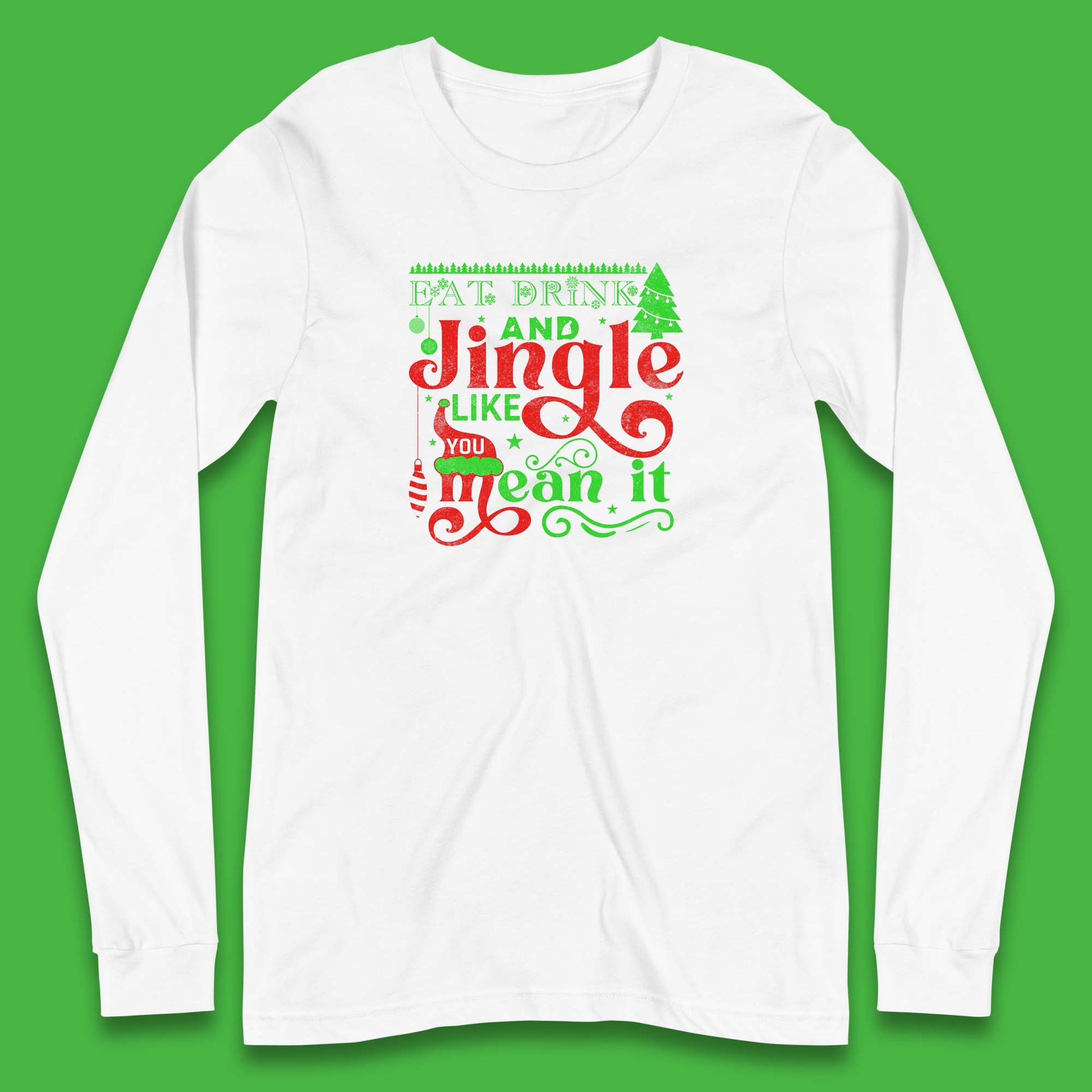 eat drink and jingle like you mean it long sleeve t shirt