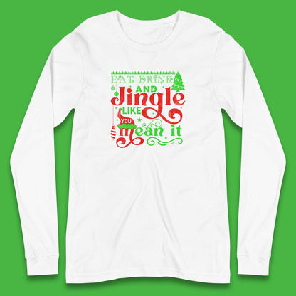 eat drink and jingle like you mean it long sleeve t shirt