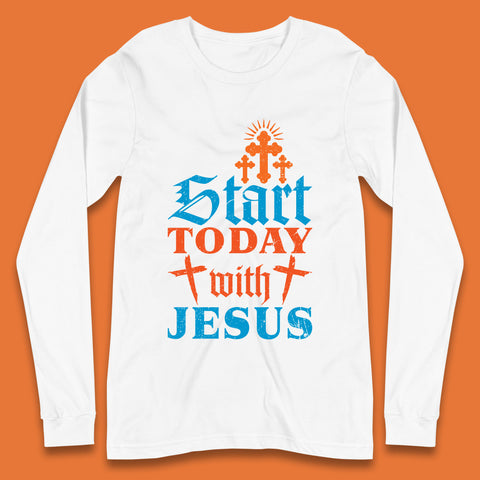 Start Today With Jesus Christian Beliefs Jesus Christ Religious Long Sleeve T Shirt