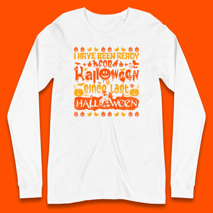 I Have Been Ready For Halloween Since Last Halloween Scary Spooky Pumpkin Long Sleeve T Shirt