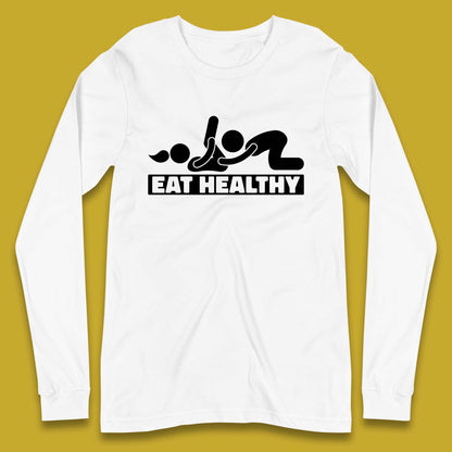 Eat Healthy Funny Vulgar Adult Humor Valentines Day Long Sleeve T Shirt