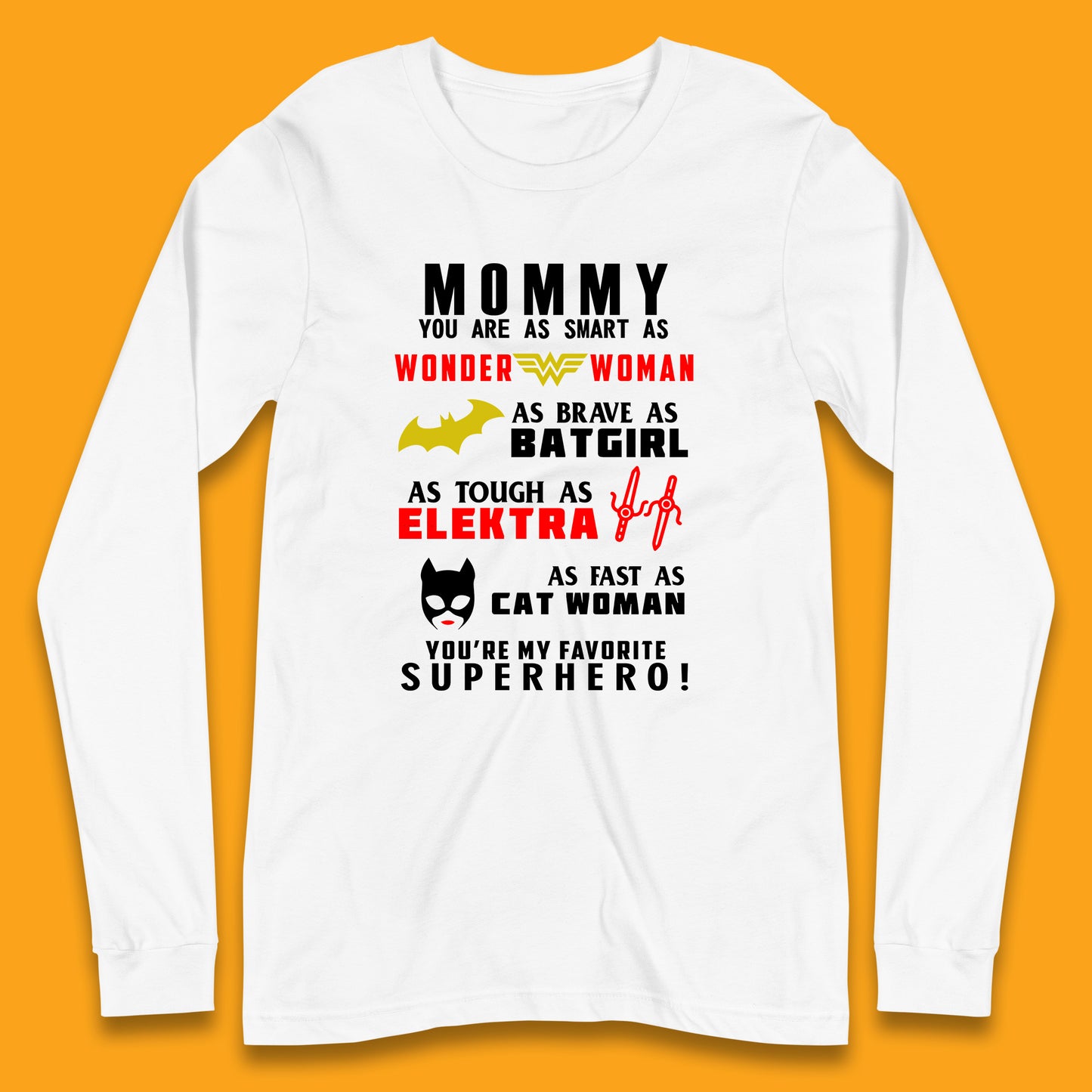 Mommy You Are Smart As Wonder Woman As Brave As Bat Girl As Tough As Elektra As Fast As Cat Woman You're My Favorite Superhero Long Sleeve T Shirt