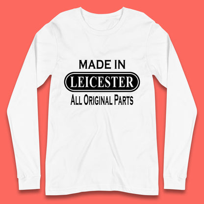 Made In Leicester All Original Parts Vintage Retro Birthday City in East Midlands, England Gift Long Sleeve T Shirt