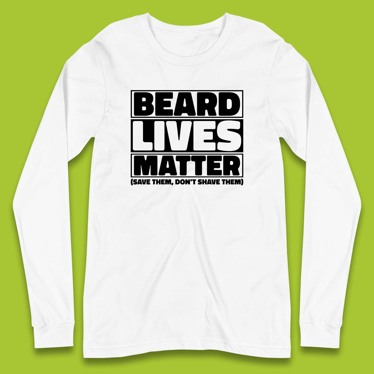 Beard Lives Matter Save Them, Don't Shave Them Facial Hair Rules Long Sleeve T Shirt