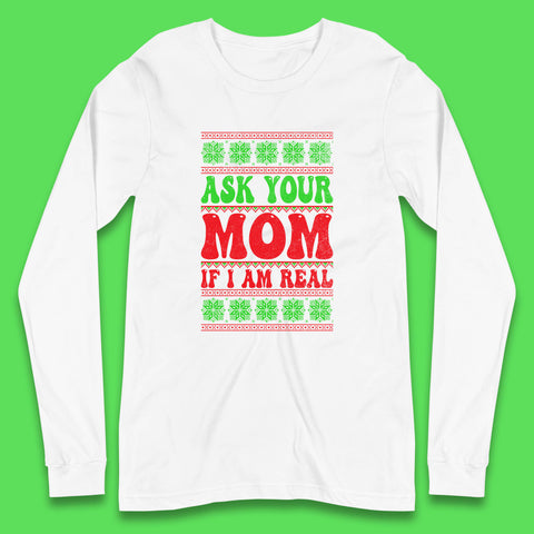 Ask Your Mom If I Am Real Christmas Funny Rude Santa Sarcastic Xmas Long Sleeve T Shirt