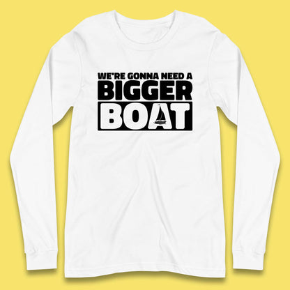 We're Going To Need A Bigger Boat Jaws Inspired Boat Vacation Cruise Trip Boating Long Sleeve T Shirt