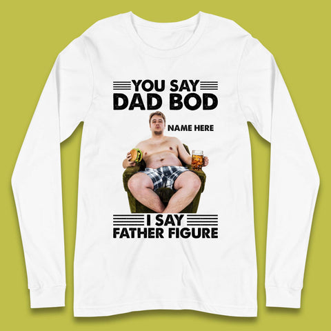 Personalised You Say Dad Bod Long Sleeve T-Shirt