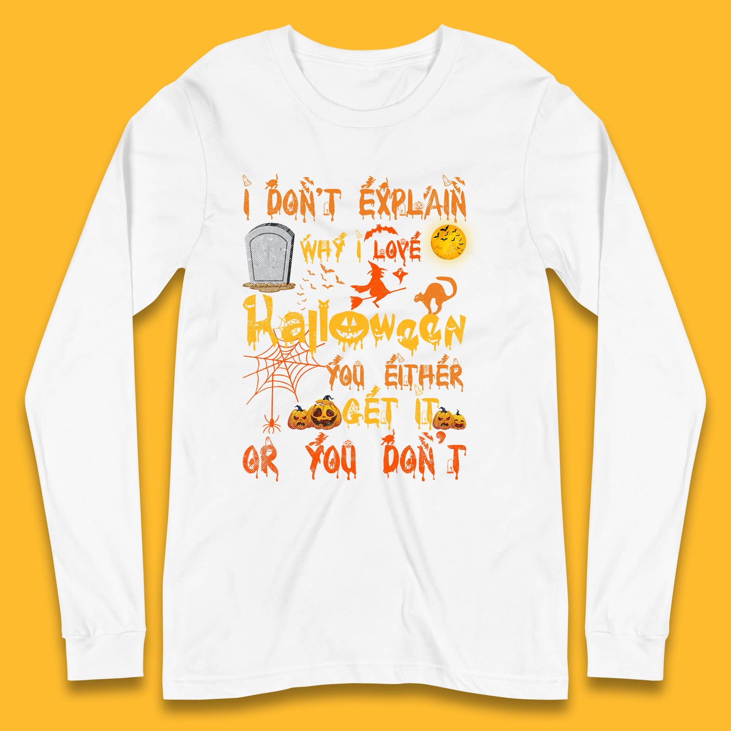 I Don't Explain Why I Love Halloween You Either Get It Or You Don't  Long Sleeve T Shirt