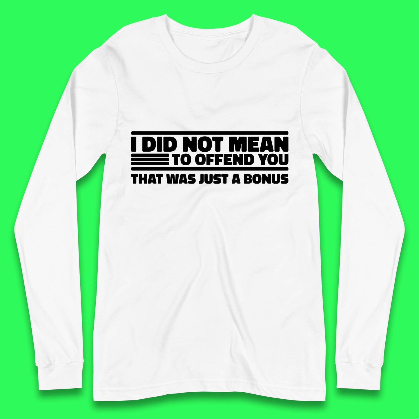 I Did Not Mean To Offend You That Was Just A Bonus Funny Sarcastic Humor Novelty Long Sleeve T Shirt