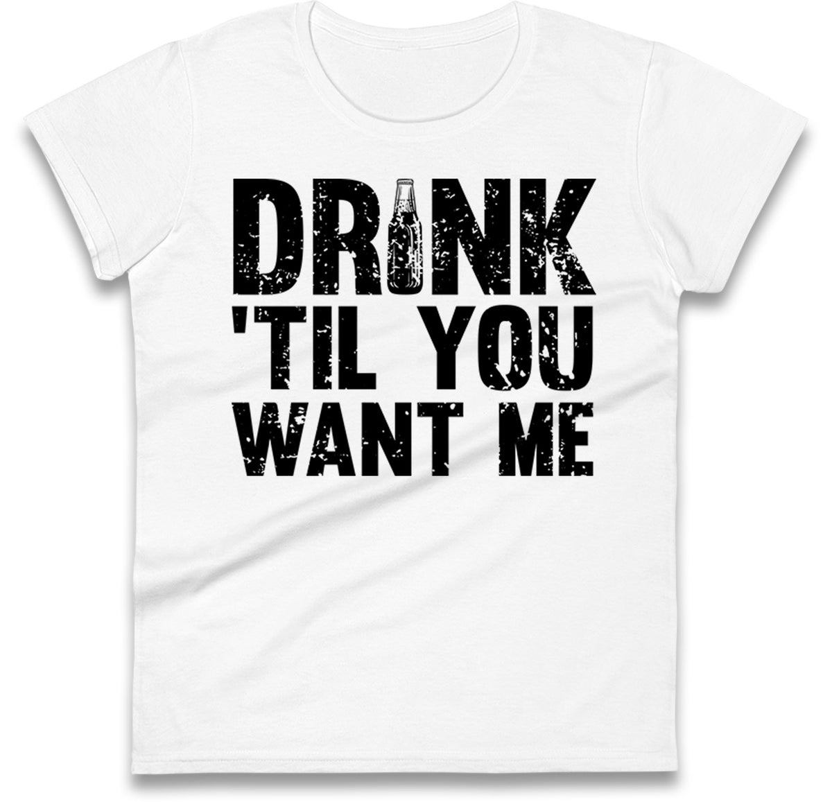 Drink Till You Want Me Beer Womens T Shirt