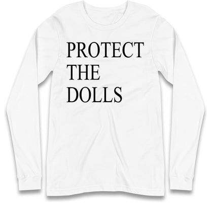 Protect The Dolls Long Sleeve T Shirt