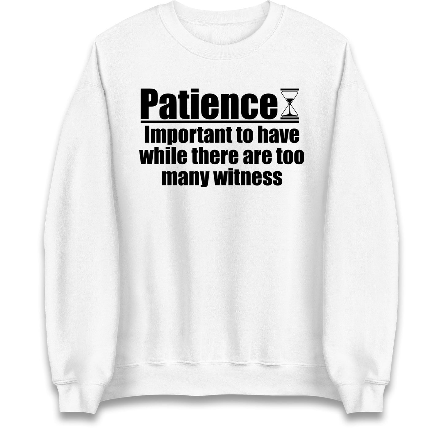 Patience Important To Have While There's Too Many Witnesses Jumper