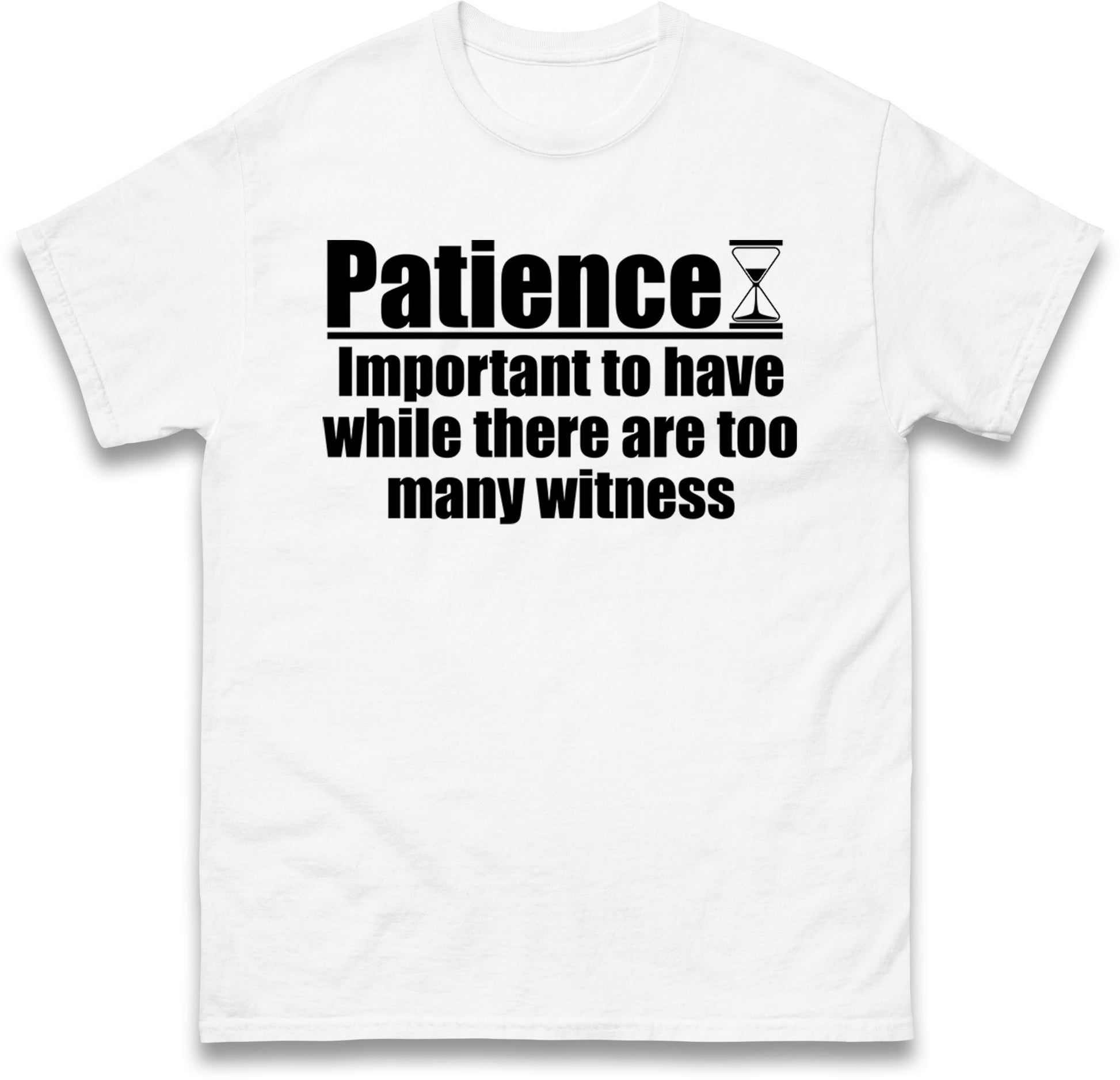 Patience Important To Have While There's Too Many Witnesses T Shirt