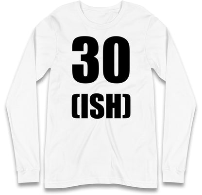 30 ISH Birthday Long Sleeve T Shirt