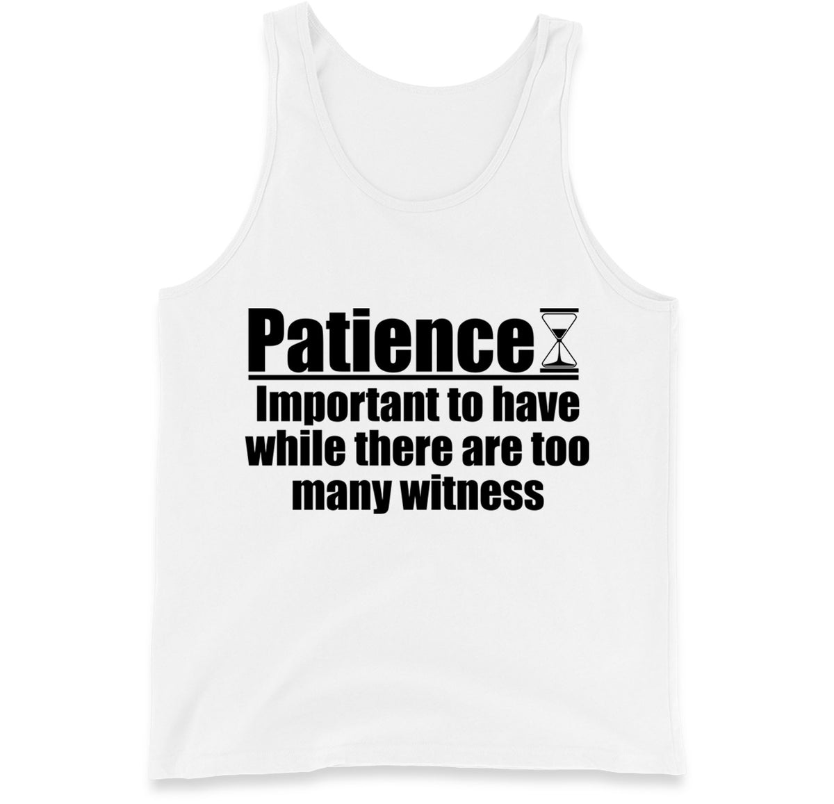 Patience Important To Have While There's Too Many Witnesses Tank Top