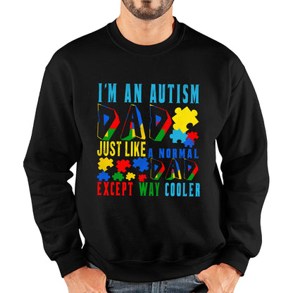 I'm An Autism Dad Just Like A Normal Dad Except Way Cooler Autism Awareness Month Proud Dad Autism Support Unisex Sweatshirt