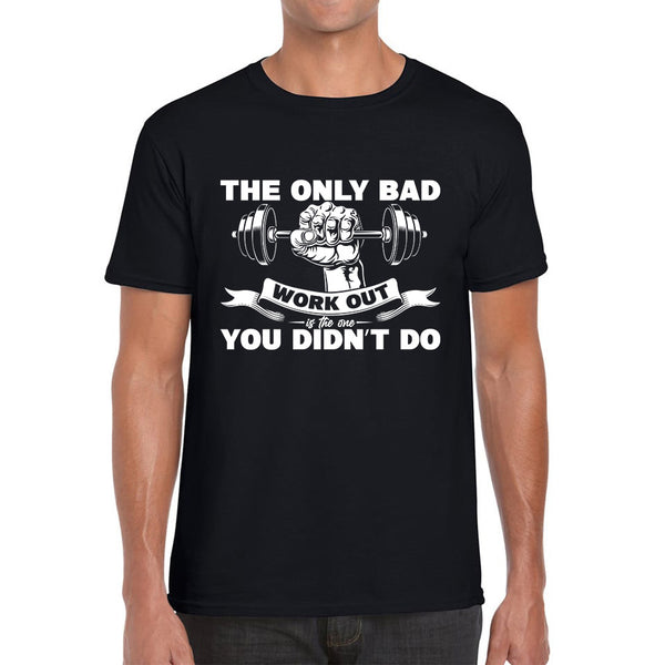 The Only Bad Work Out Is The One You Didn't Do Gym Dumbell Muscle Hand Gym Workout Fitness Bodybuilder Mens Tee Top