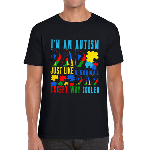 I'm An Autism Dad Just Like A Normal Dad Except Way Cooler Autism Awareness Month Proud Dad Autism Support Mens Tee Top
