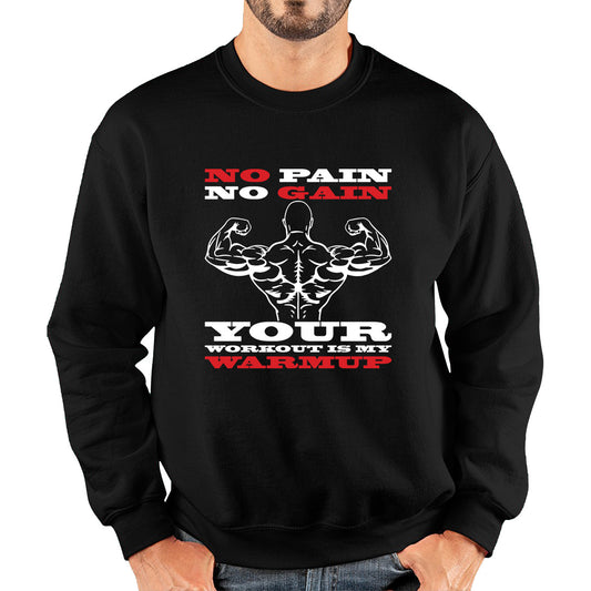 No Pain No Gain Your Workout Is My Warmup Gym Workout Fitness Bodybuilding Training Motivational Quote Muscle Body Flexing Unisex Sweatshirt