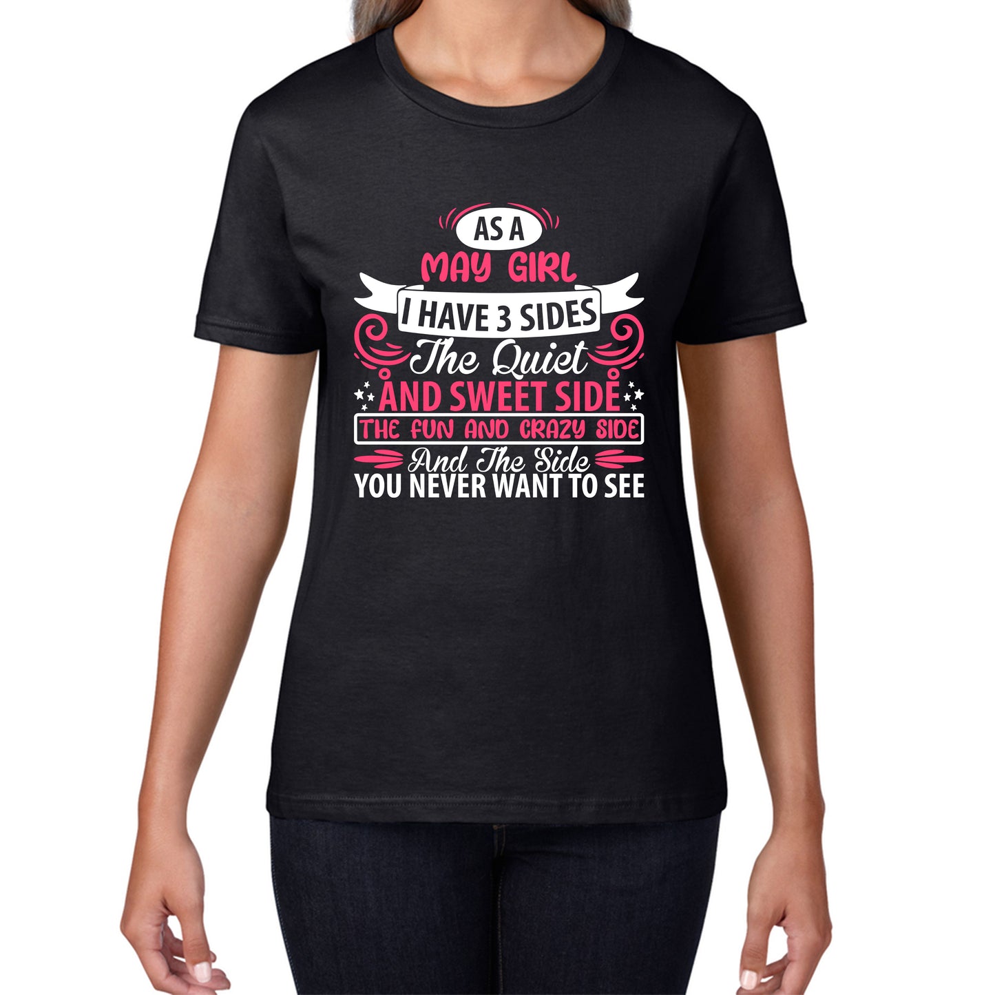 As A May Girl I Have 3 Sides The Quiet And Sweet Side And The Side You Never Want To See Birthday Month Quote Womens Tee Top