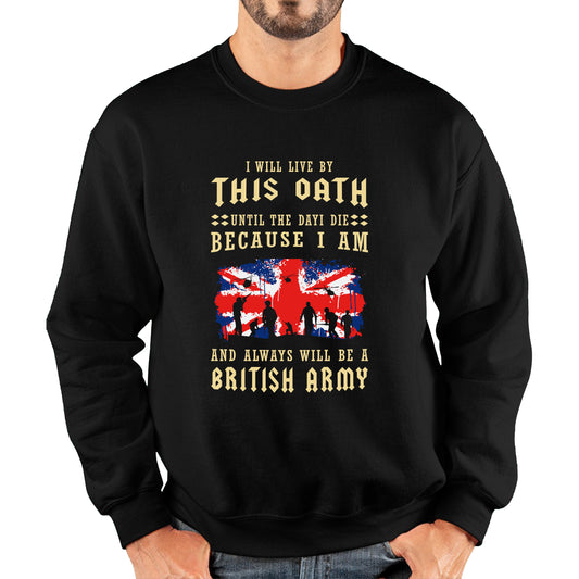 I Will Live By This Oath Until The Day I Die British Army UK Flag Veterans Day Lest We Forget Remembrance Day Unisex Sweatshirt