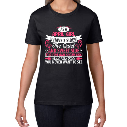 As A April Girl I Have 3 Sides The Quiet And Sweet Side And The Side You Never Want To See Birthday Month Quote Womens Tee Top