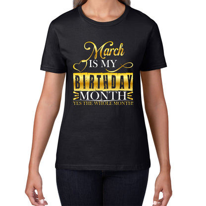 March Is My Birthday Month Yes The Whole Month March Birthday Month Quote Womens Tee Top