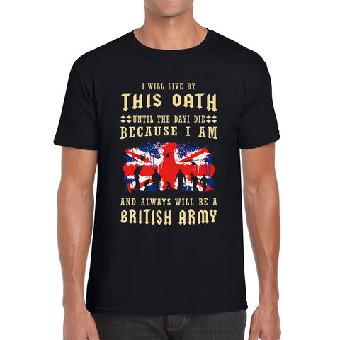 I Will Live By This Oath Until The Day I Die British Army UK Flag Veterans Day Lest We Forget Remembrance Day Mens Tee Top