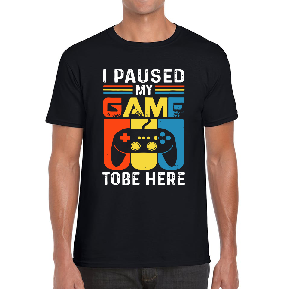 I Paused My Game To Be Here Funny Novelty Sarcastic Video Game Adult T Shirt