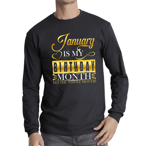 January Is My Birthday Month Yes The Whole Month January Birthday Month Quote Long Sleeve T Shirt