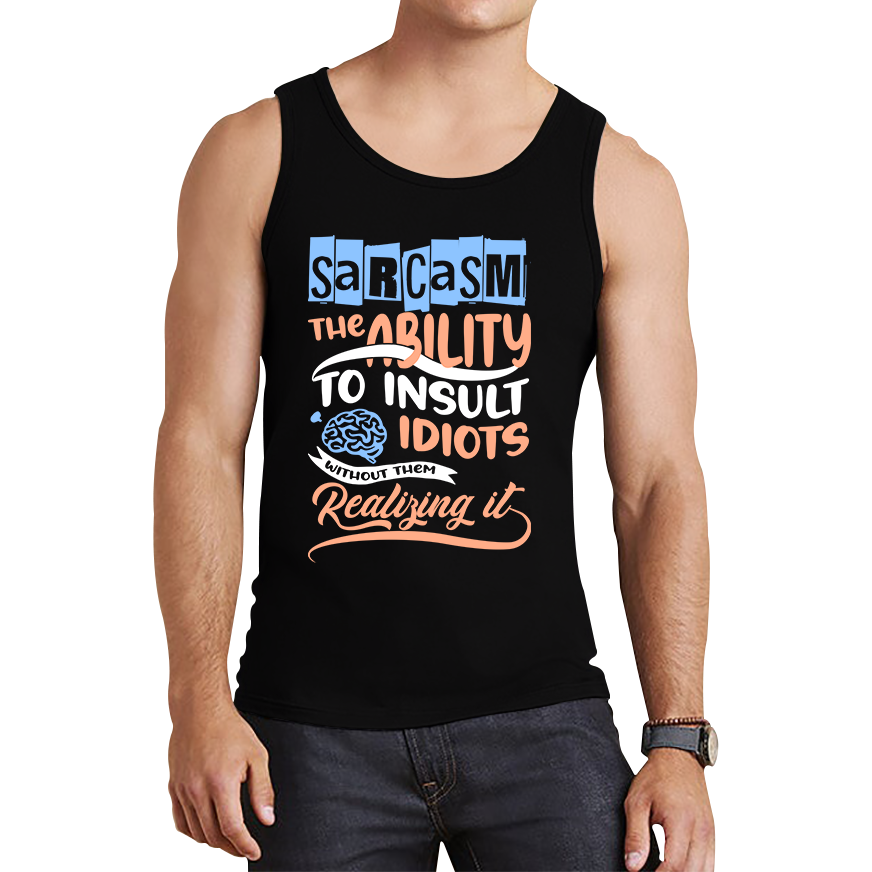Sarcasm The Ability To Insult Idiots Without Them Realizing It Funny Sarcasm Tank Top