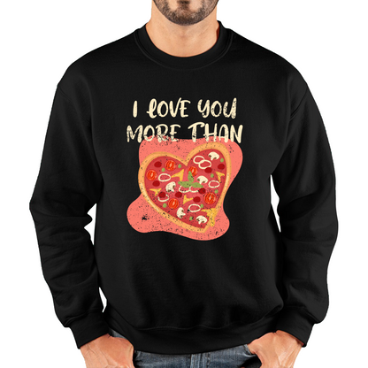 I Love You More Than Pizza Valentines Day Funny Offensive Gift Unisex Sweatshirt