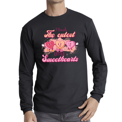 I Teach The Cutest Little Sweethearts Teacher Valentine’s Day School Teacher Quote Long Sleeve T Shirt