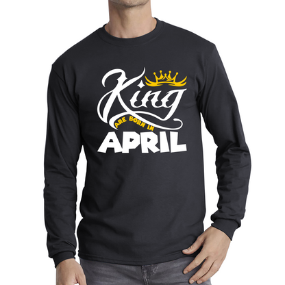 King Are Born In April Funny Birthday Month April Birthday Sayings Quotes Long Sleeve T Shirt