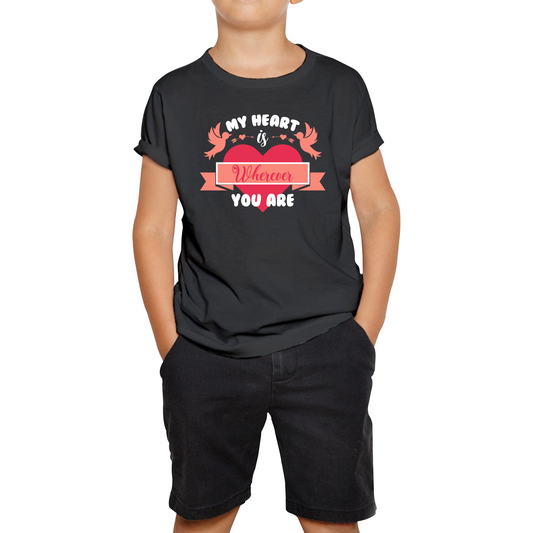 My Heart Is Wherever You Are Valentine's Day Romantic and Inspiring Quote Kids Tee