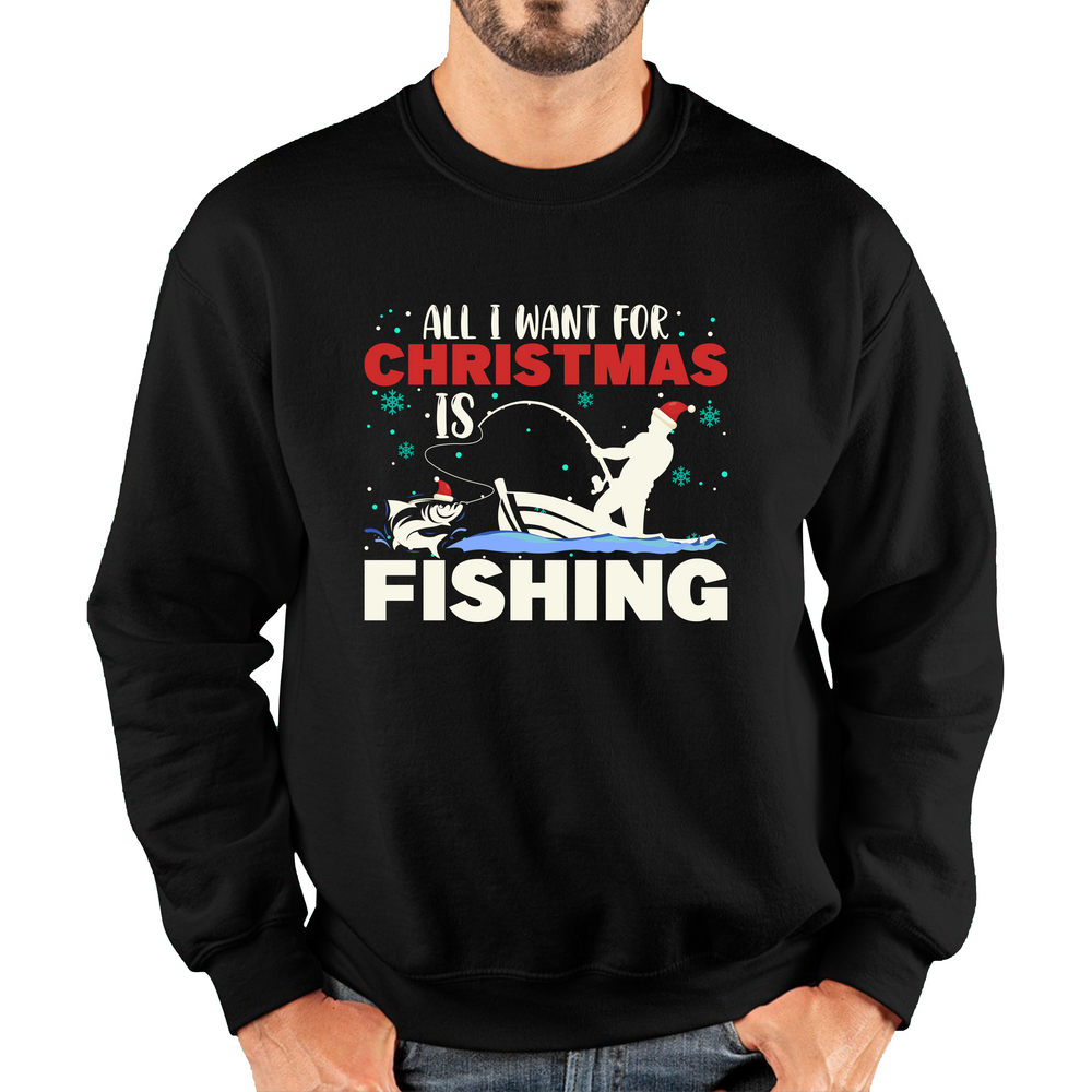 All I Want For Christmas Is Fishing Xmas Fisherman Fishing Lovers Unisex Sweatshirt