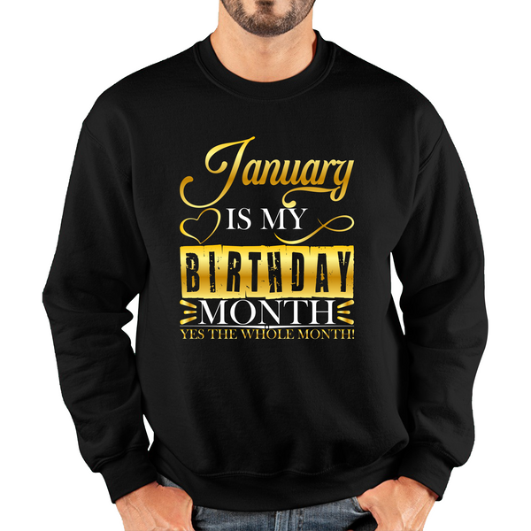 January Is My Birthday Month Yes The Whole Month January Birthday Month Quote Unisex Sweatshirt
